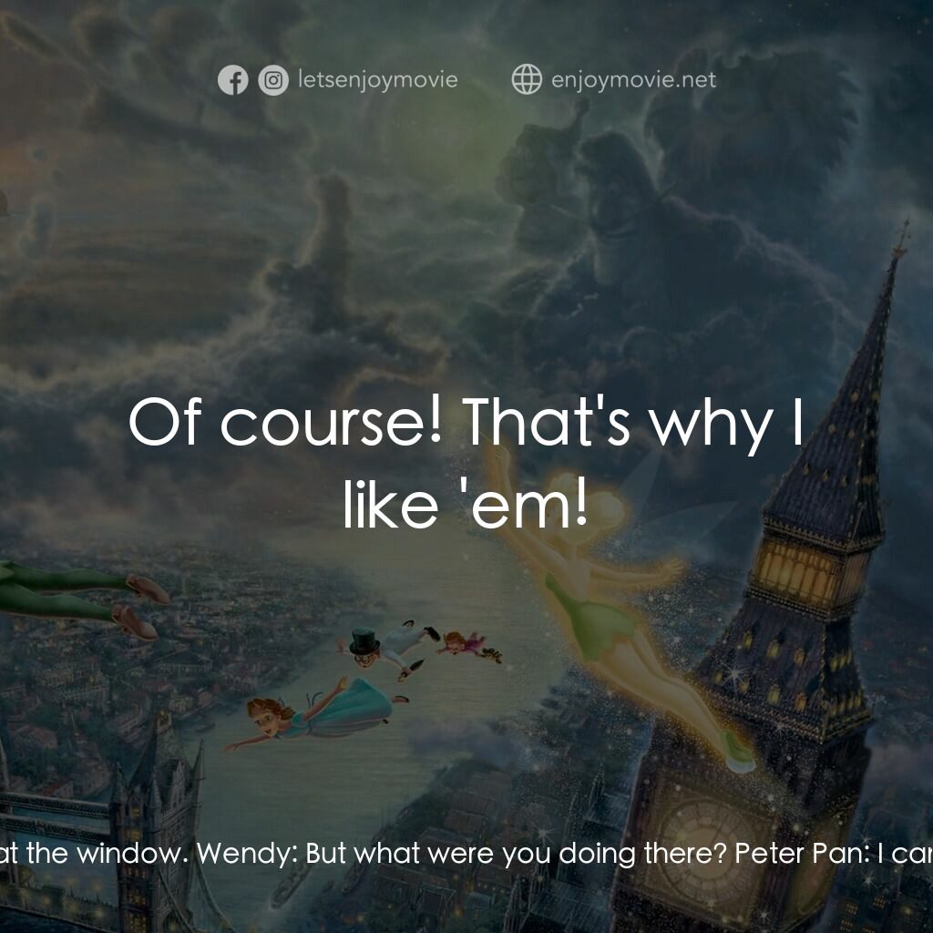 小飛俠電影對白：Wendy:  How did Nana get your shadow, Peter? Peter Pan:  Chomped at me the other 