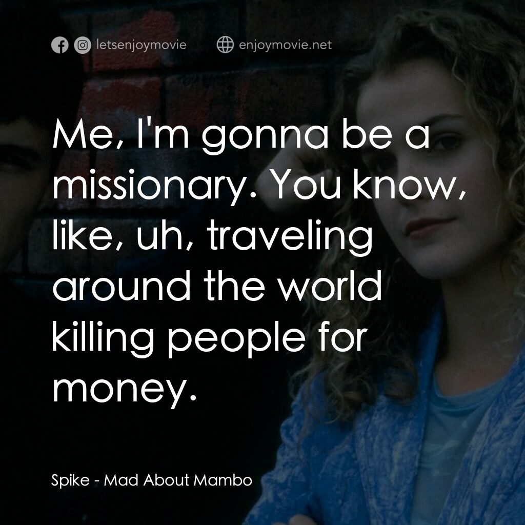 曼波舞王電影對白：Spike:  Me, I'm gonna be a missionary. You know, like, uh, traveling around the w