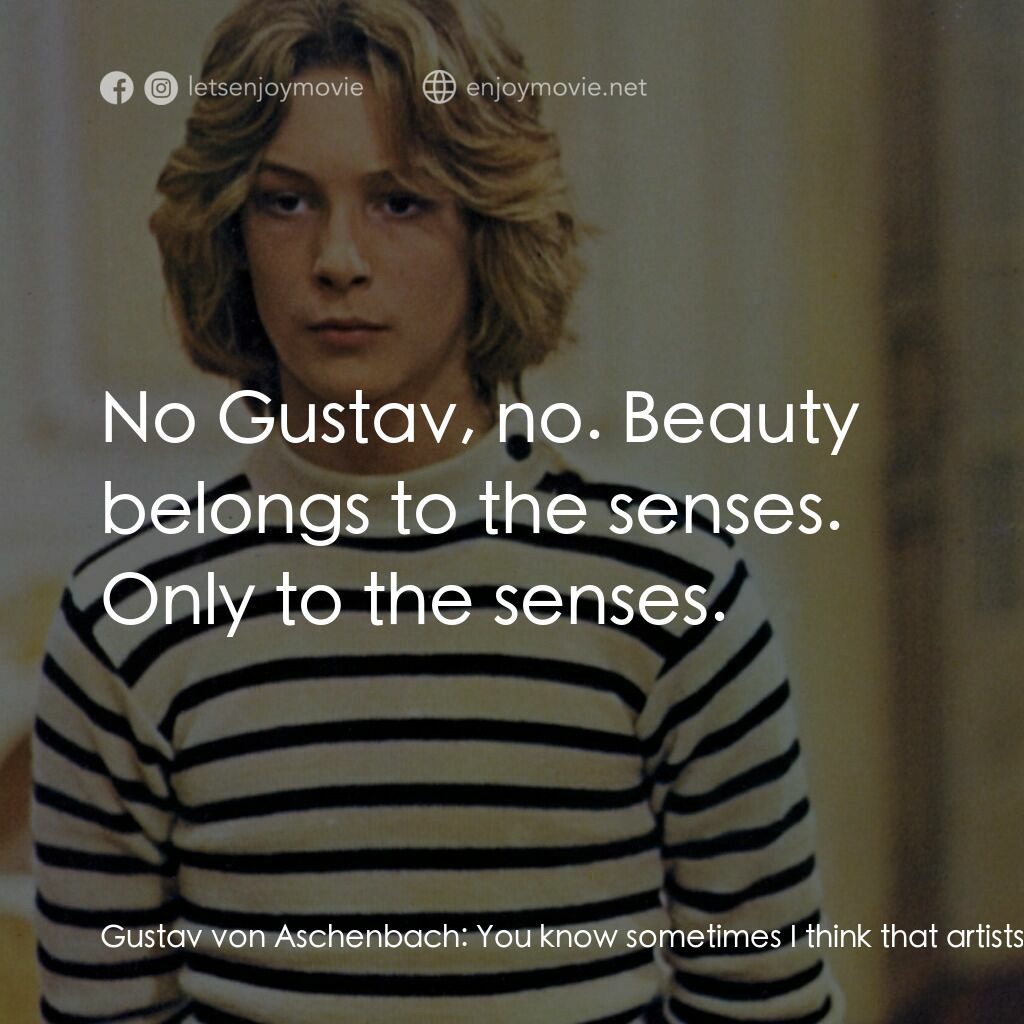 魂斷威尼斯電影對白：Gustav von Aschenbach:  You know sometimes I think that artists are rather like h