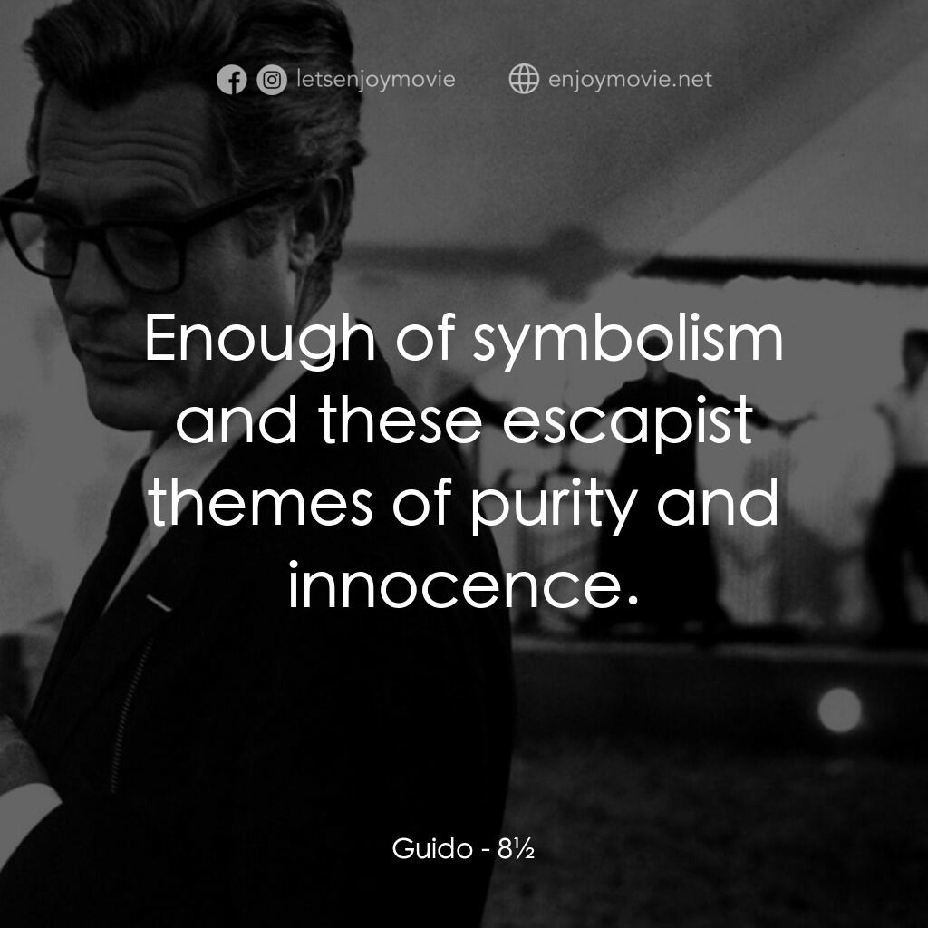 八部半電影對白：Guido:  Enough of symbolism and these escapist themes of purity and innocence.