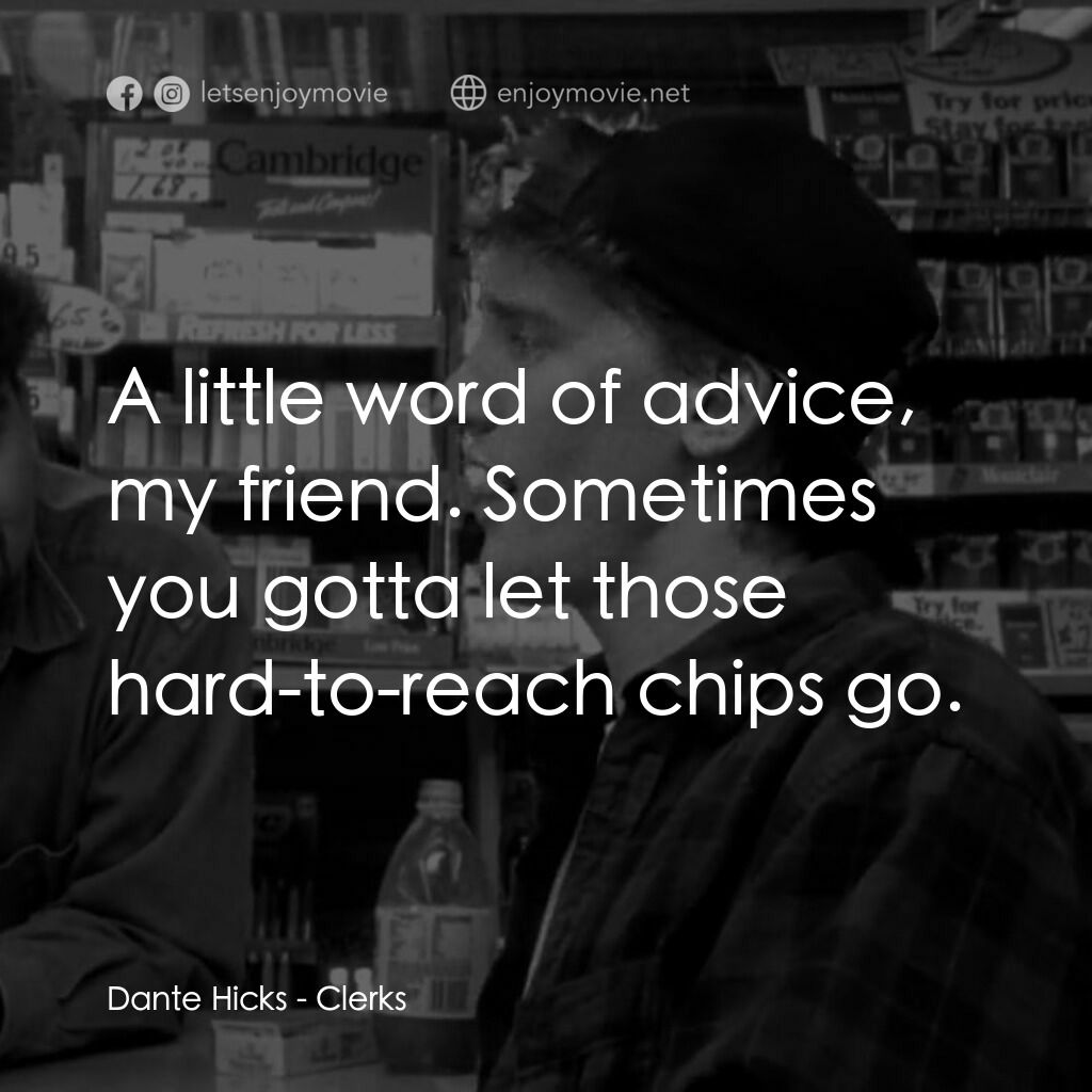 瘋狂店員電影對白：Dante Hicks:  A little word of advice, my friend. Sometimes you gotta let those h