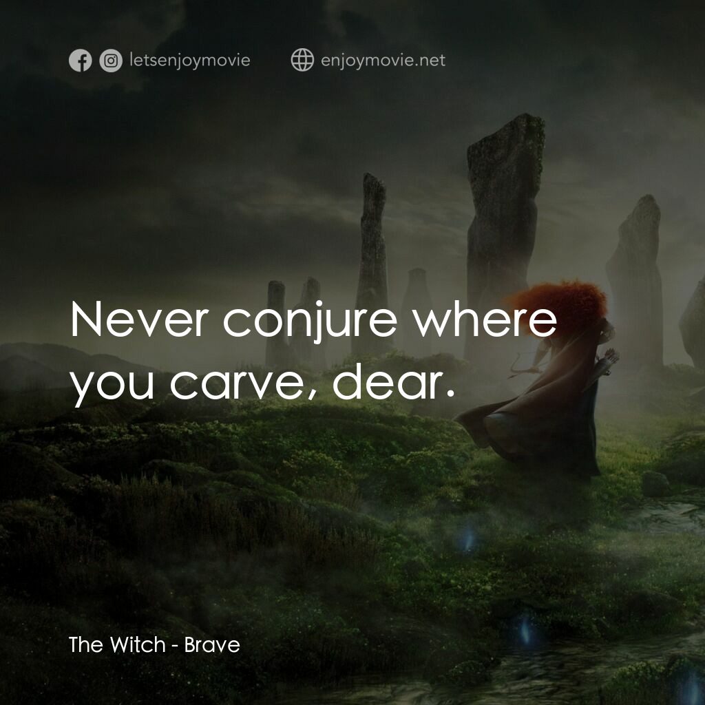勇敢傳說電影對白：The Witch:  Never conjure where you carve, dear.