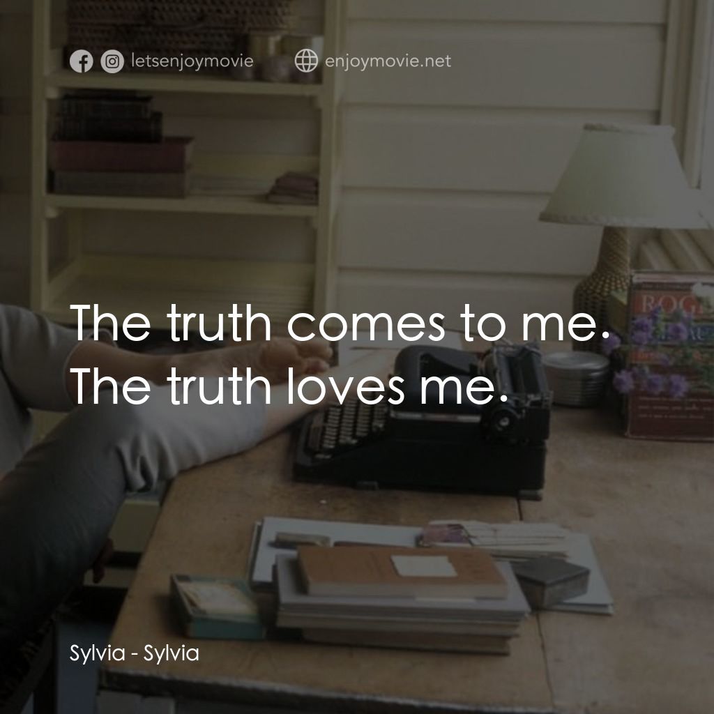 希爾維亞電影對白：Sylvia: The truth comes to me. The truth loves me.