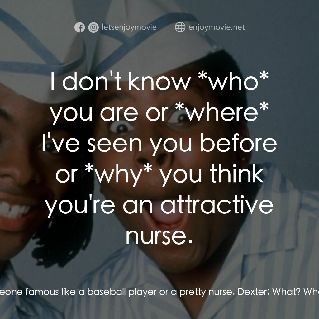 漢堡總動員電影對白：Dexter:  I could've sworn I've seen you somewhere before. Ed:  Maybe I'm someone 