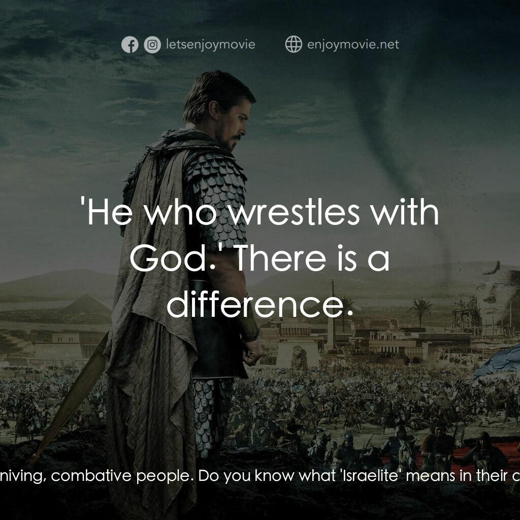 出埃及記：天地王者電影對白：Hegep:  Let me tell you something about about Hebrews. They are a conniving, comb