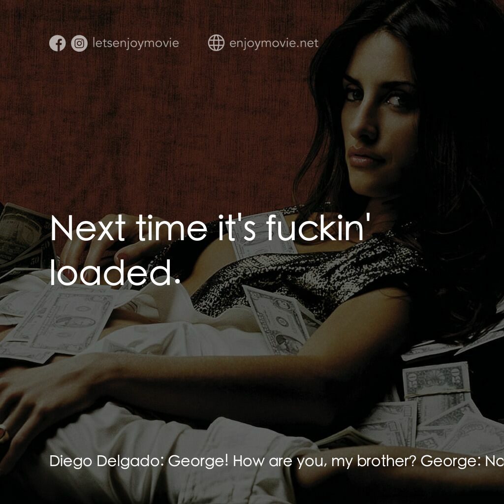 毒王電影對白：Diego Delgado:  George! How are you, my brother? George:  No more brothers, Diego