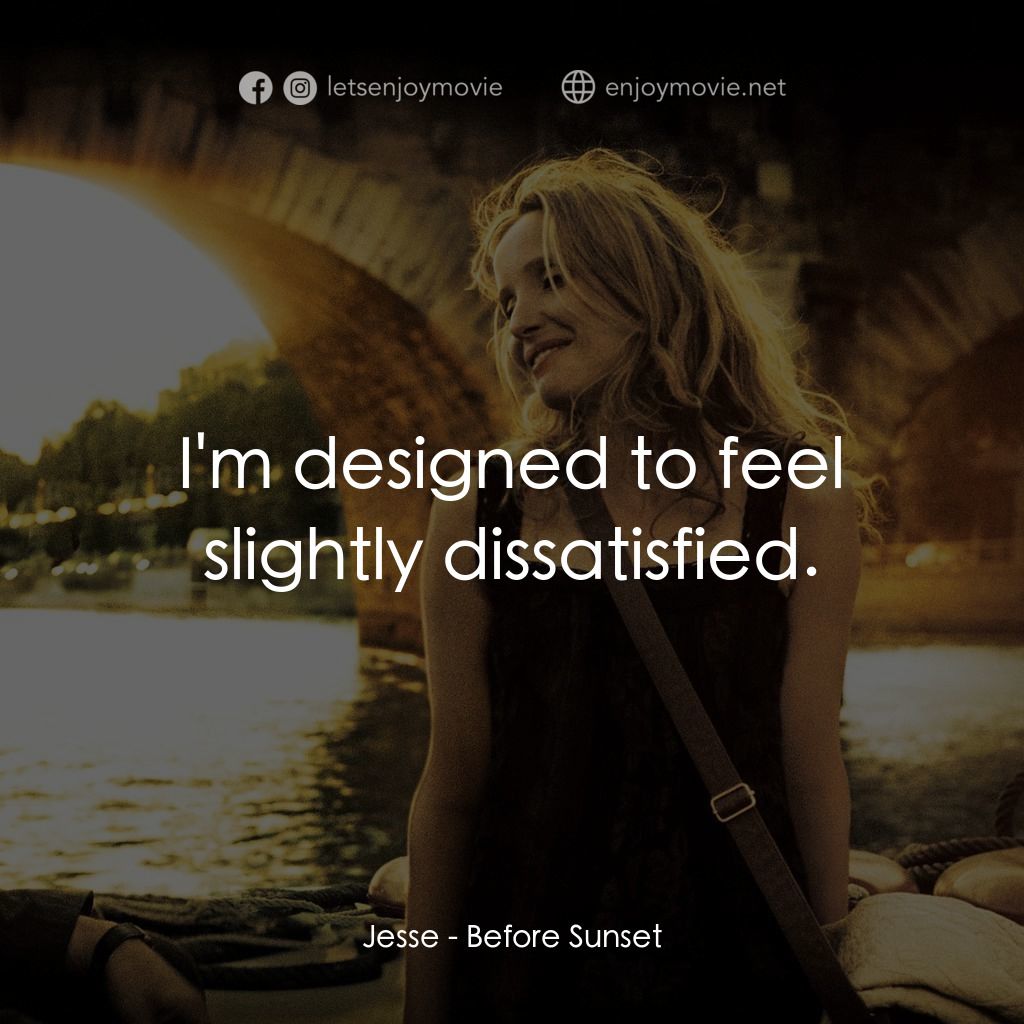 日落巴黎電影對白：Jesse: I'm designed to feel slightly dissatisfied.