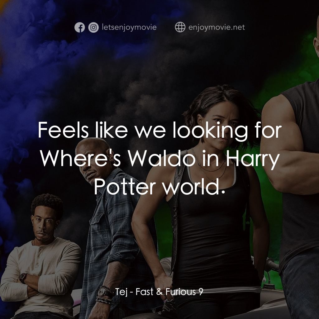 玩命關頭9經典對白：Tej: Feels like we looking for Where's Waldo in Harry Potter world.