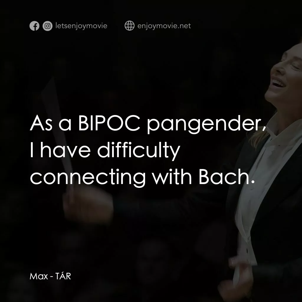 TÁR塔爾電影對白：Max:  As a BIPOC pangender, I have difficulty connecting with Bach.