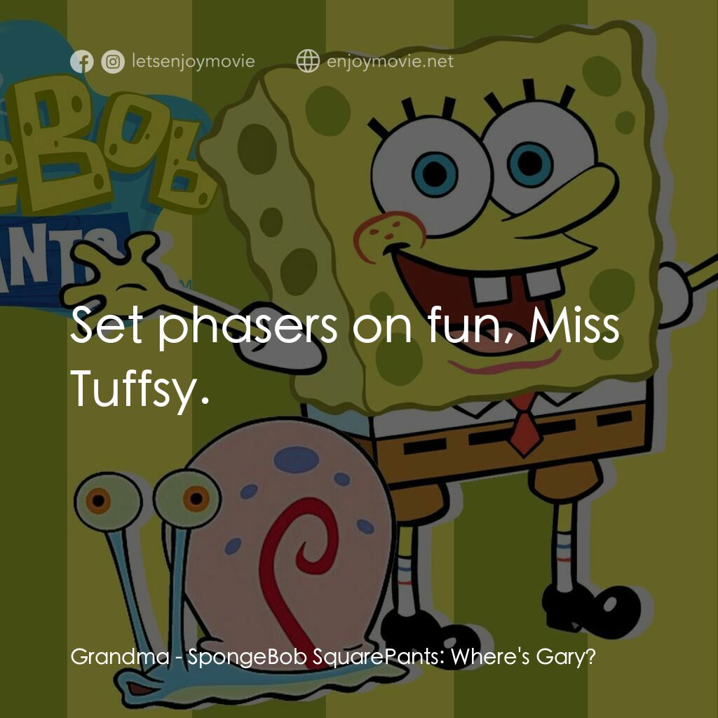 SpongeBob SquarePants: Where's Gary?電影對白：Grandma:  Set phasers on fun, Miss Tuffsy.