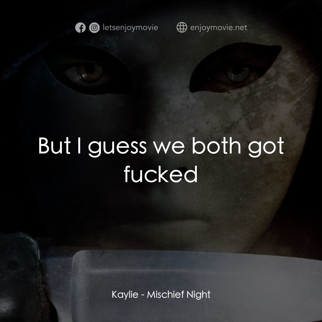 《Mischief Night》經典台詞：Kaylie: But I guess we both got fucked