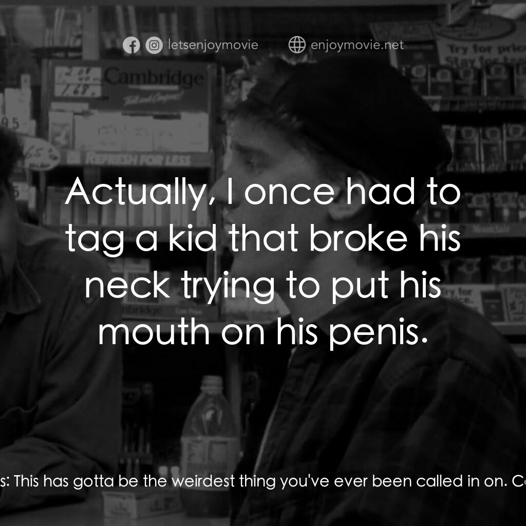 瘋狂店員電影對白：Randal Graves:  This has gotta be the weirdest thing you've ever been called in o