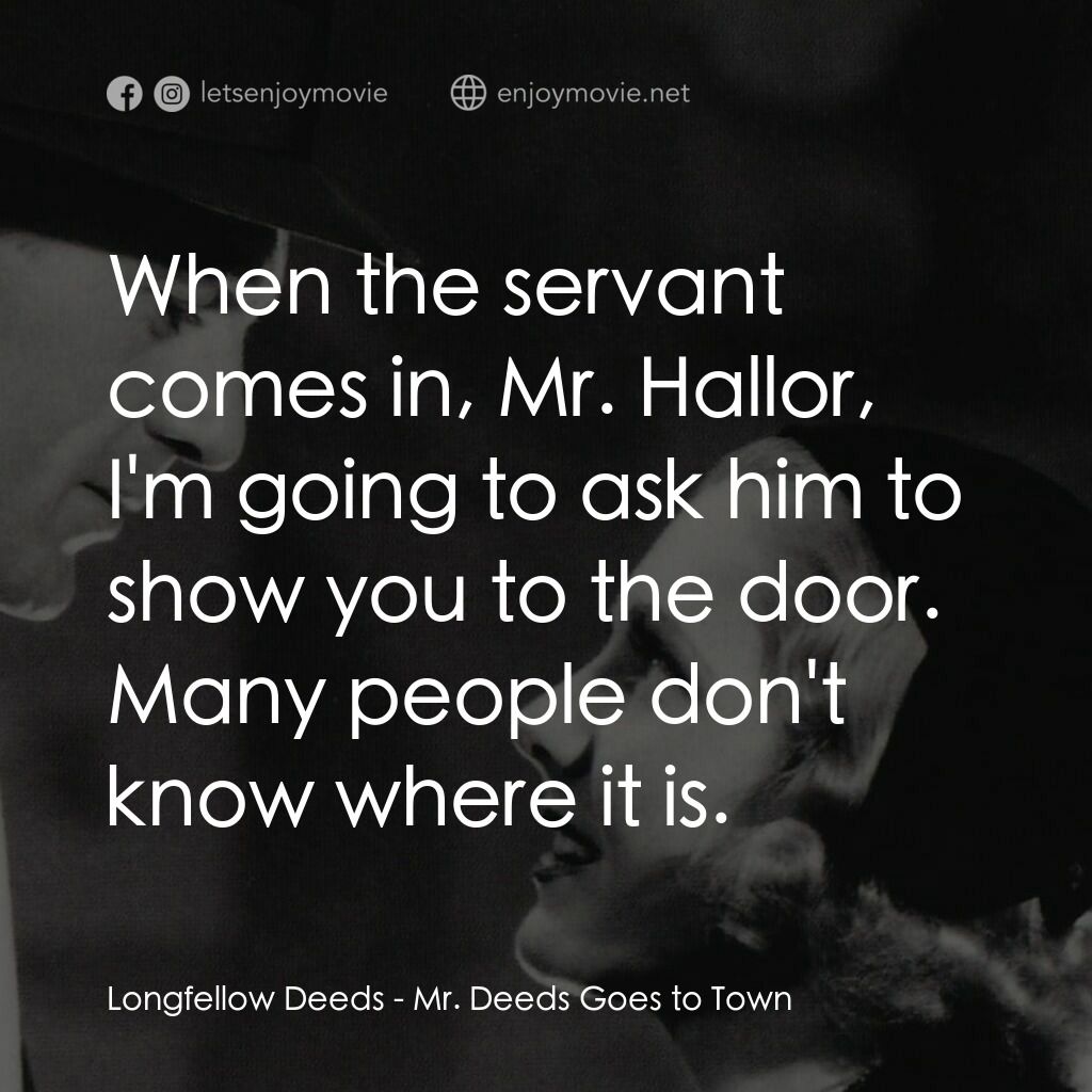Mr. Deeds Goes to Town電影對白：Longfellow Deeds:  When the servant comes in, Mr. Hallor, I'm going to ask him to