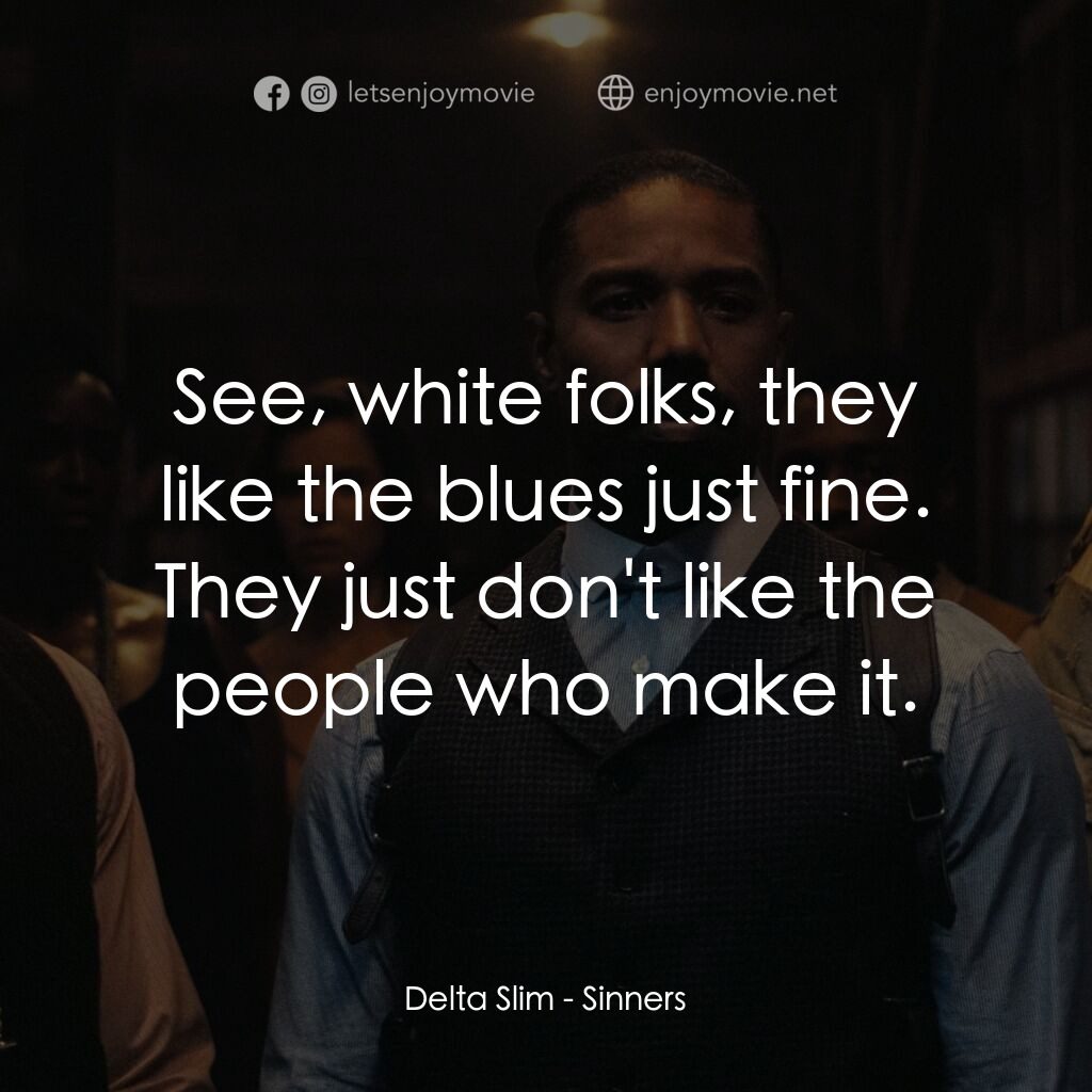 罪人們電影對白：Delta Slim:  See, white folks, they like the blues just fine. They just don't lik