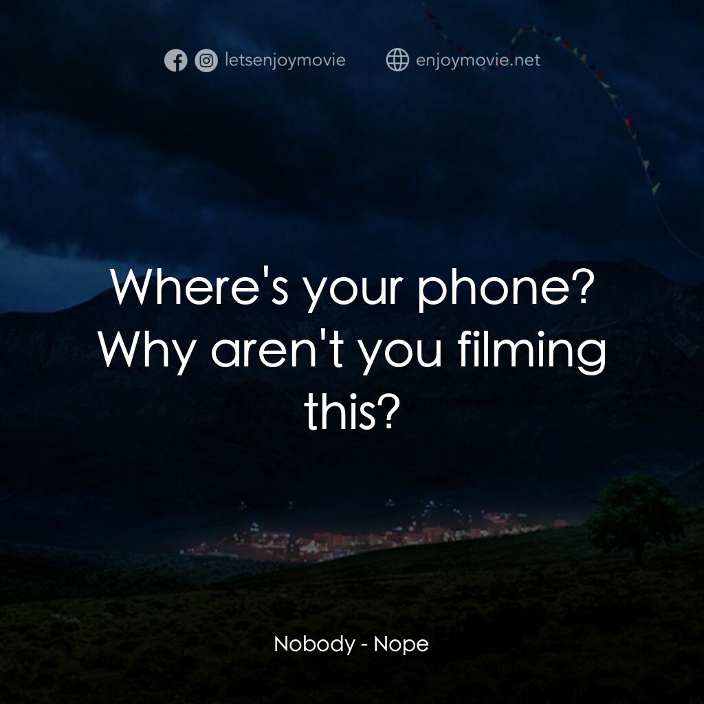 虛無電影對白：Nobody:  Where's your phone? Why aren't you filming this?