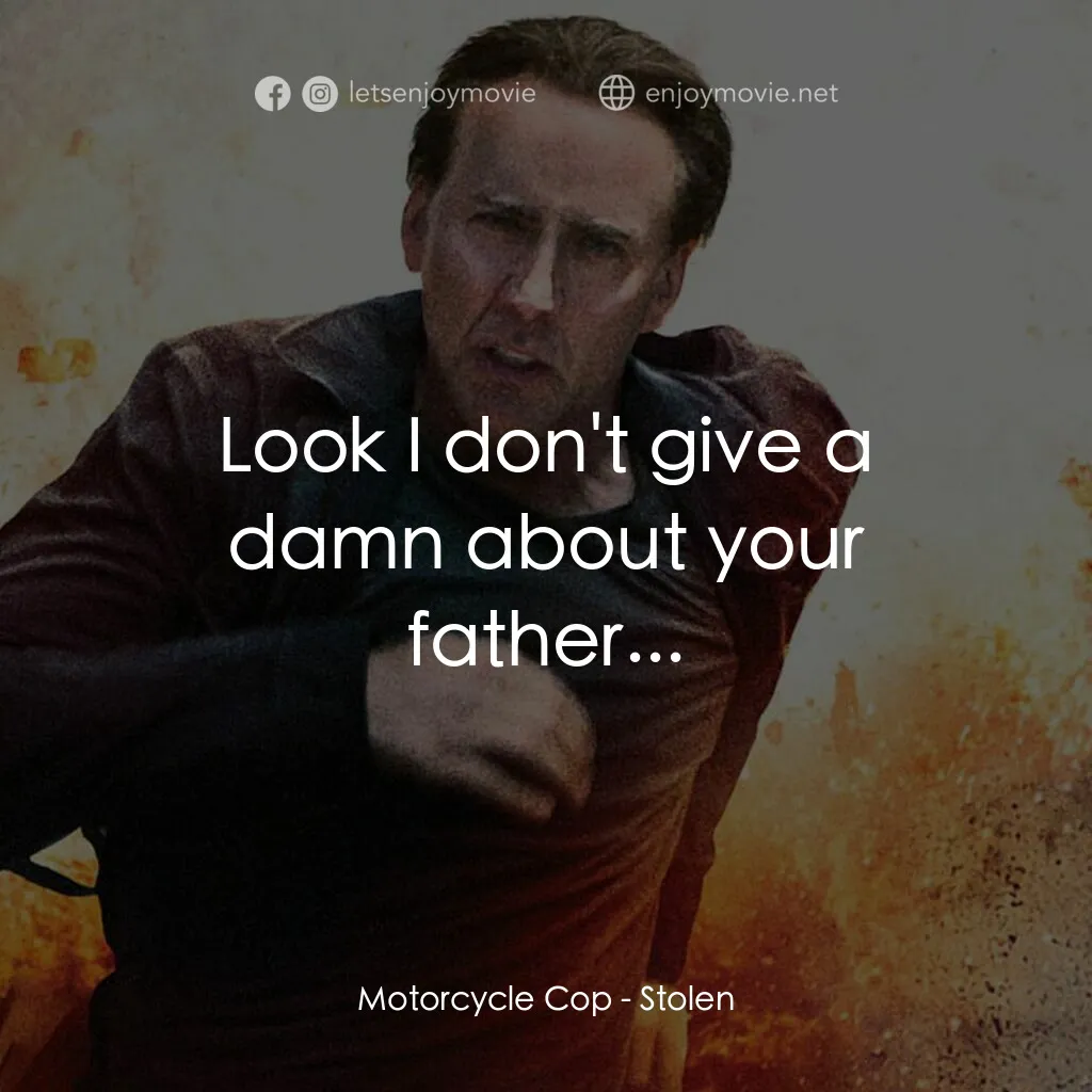 盜命十二小時電影對白：Motorcycle Cop:  Look I don't give a damn about your father...
