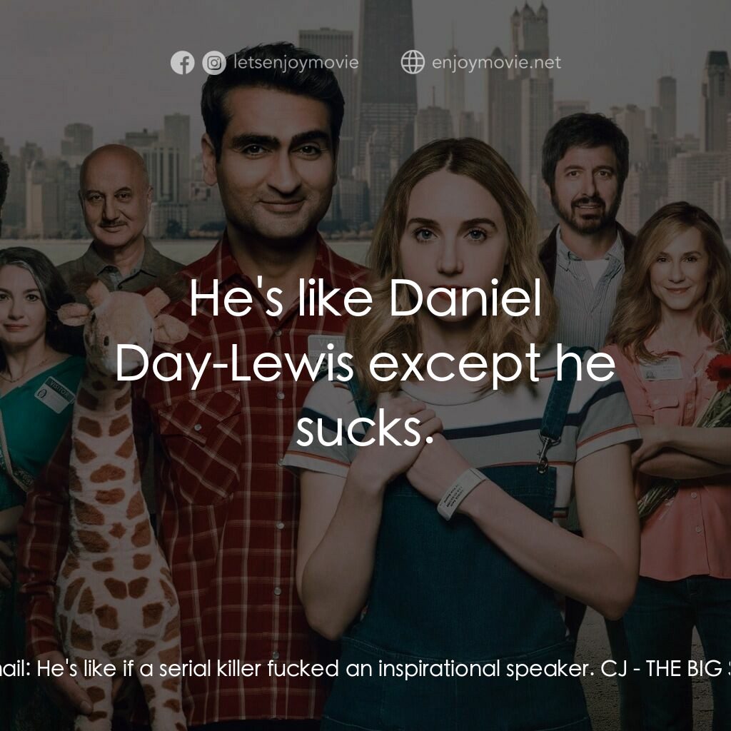 情人眼裡巴基斯電影對白：Kumail:  He's like if a serial killer fucked an inspirational speaker. CJ:  He's 