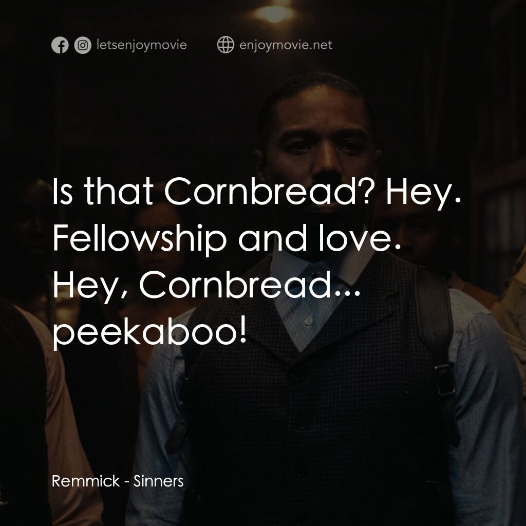 罪人們電影對白：Remmick:  Is that Cornbread? Hey. Fellowship and love. Hey, Cornbread... peekaboo