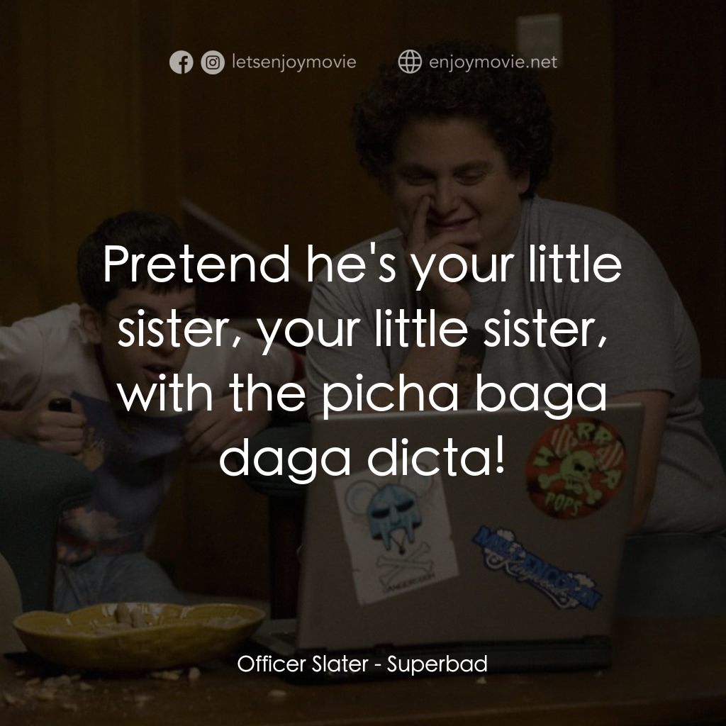 男孩我最壞 電影對白：Officer Slater: Pretend he's your little sister, your little sister, with the pic