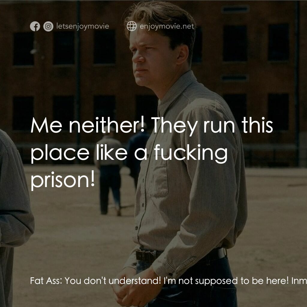 刺激 1995電影對白：Fat Ass:  You don't understand! I'm not supposed to be here! Inmates:  Me neither