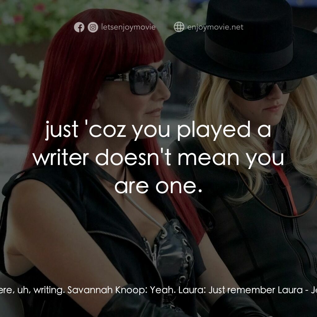 JT·萊羅伊電影對白：Laura:  Sav! I heard you were, uh, writing. Savannah Knoop:  Yeah. Laura:  Just r