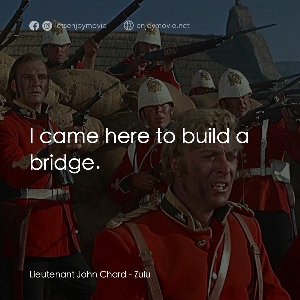 祖魯戰士電影對白：Lieutenant John Chard:  I came here to build a bridge.