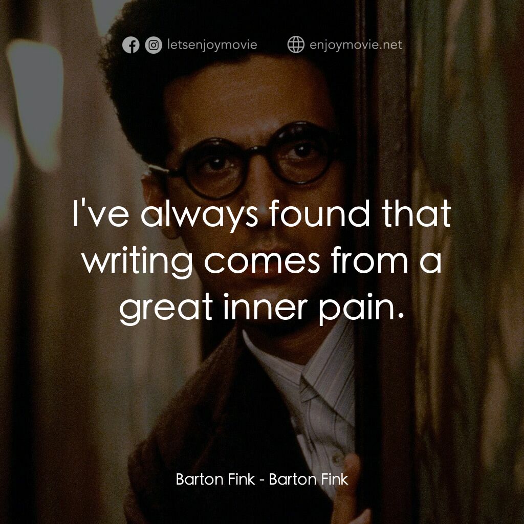 巴頓芬克電影對白：Barton Fink:  I've always found that writing comes from a great inner pain.