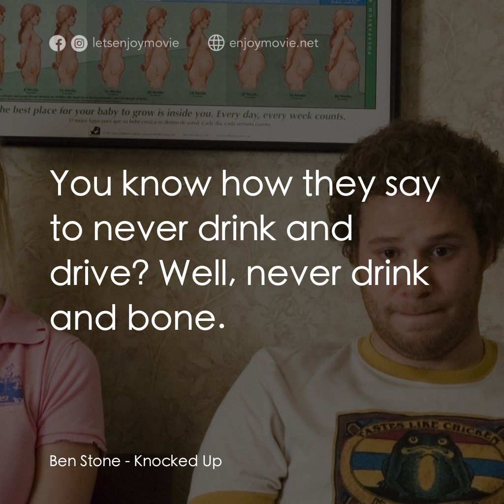好孕臨門電影對白：Ben Stone: You know how they say to never drink and drive? Well, never drink and 
