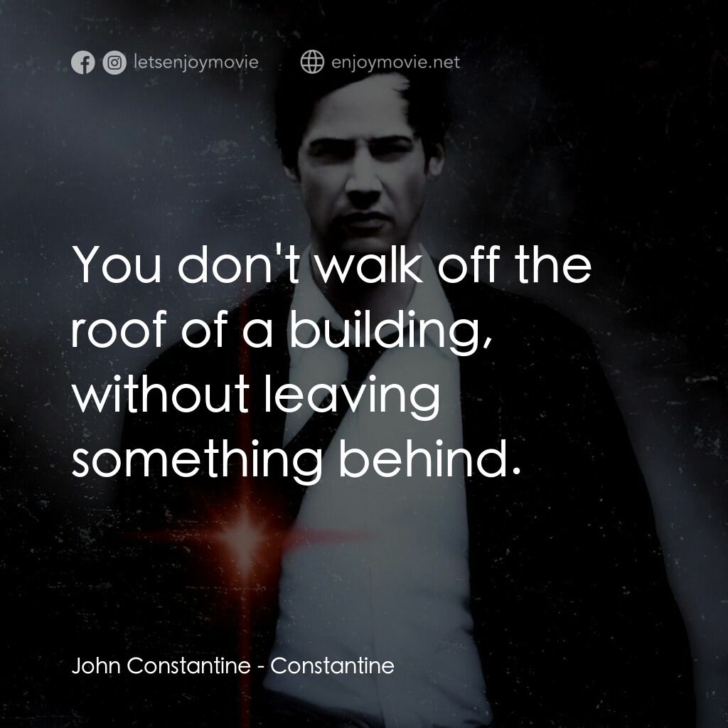 魔間行者電影對白：John Constantine:  You don't walk off the roof of a building, without leaving som