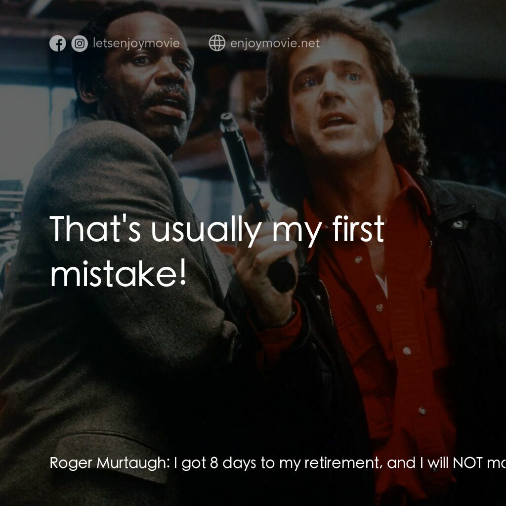 轟天炮第三集電影對白：Roger Murtaugh:  I got 8 days to my retirement, and I will NOT make a stupid mist