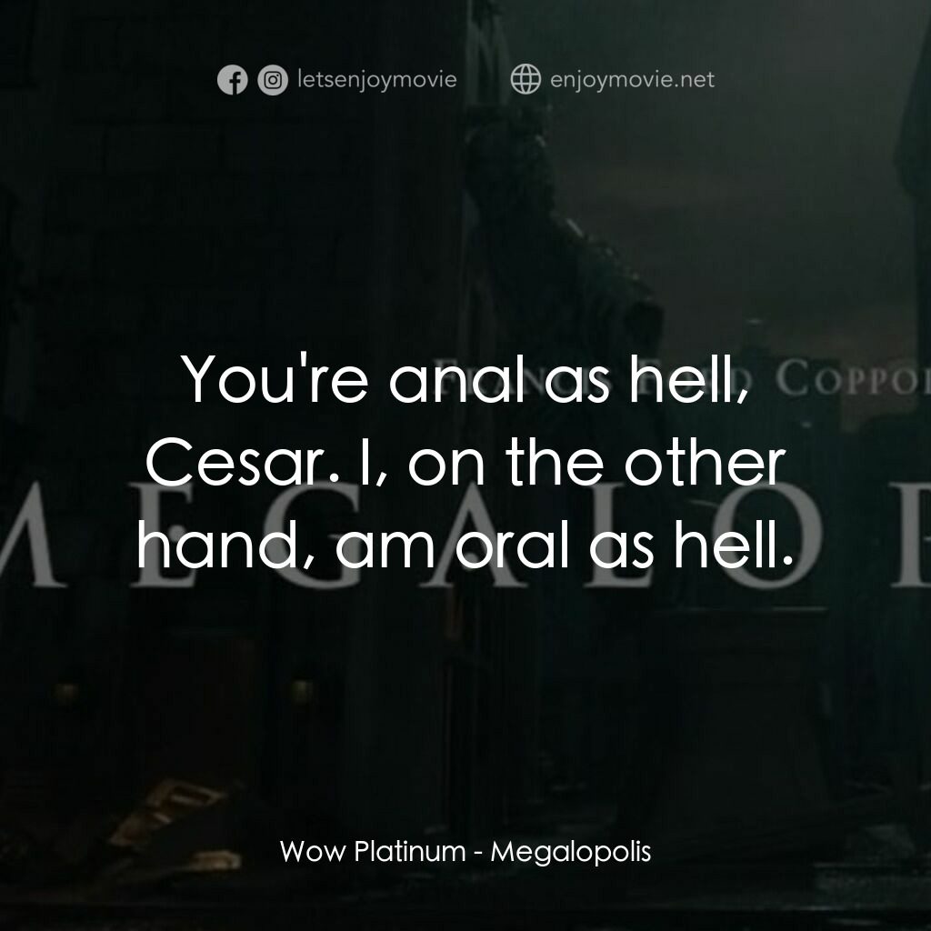 大都會電影對白：Wow Platinum:  You're anal as hell, Cesar. I, on the other hand, am oral as hell.