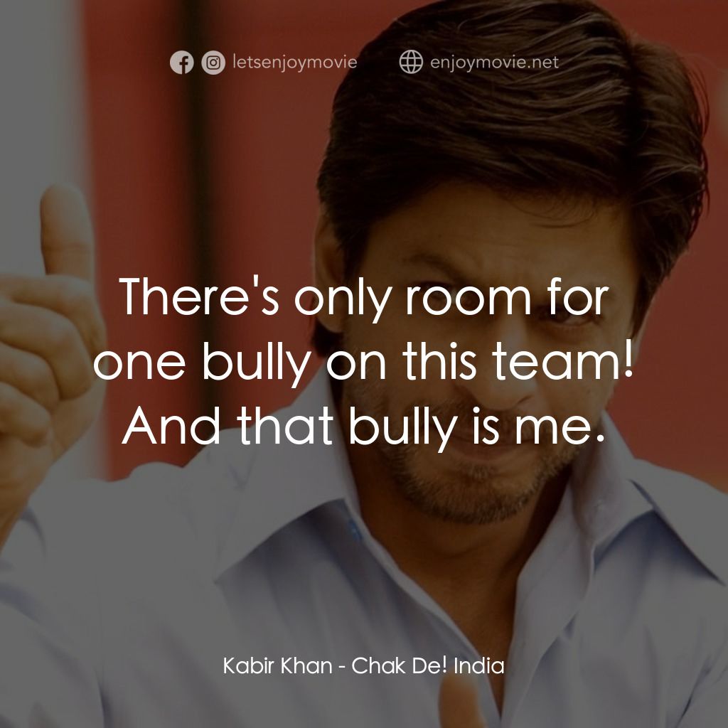 加油印度！經典對白：Kabir Khan: There's only room for one bully on this team! And that bully is me.