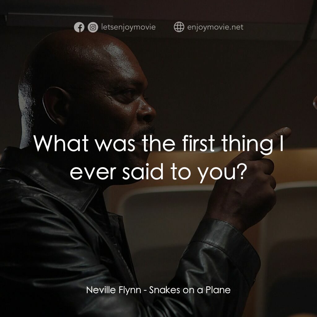 飛機上有蛇電影對白：Neville Flynn:  What was the first thing I ever said to you?