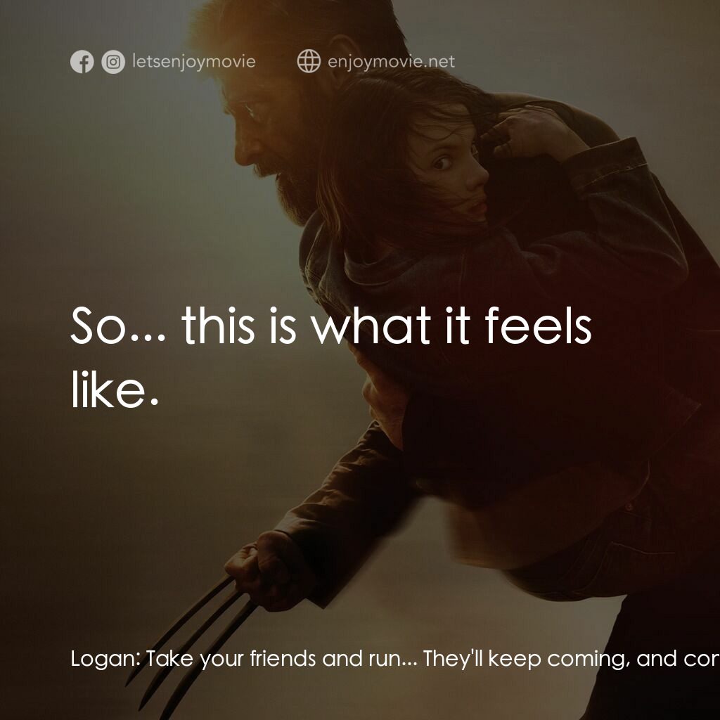 盧根電影對白：Logan:  Take your friends and run... They'll keep coming, and coming... You don't