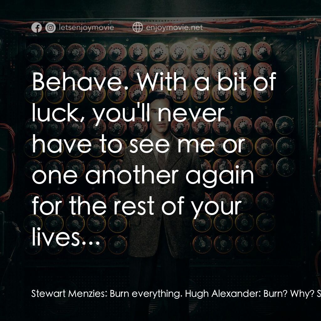 模仿遊戲電影對白：Stewart Menzies:  Burn everything. Hugh Alexander:  Burn? Why? Stewart Menzies:  