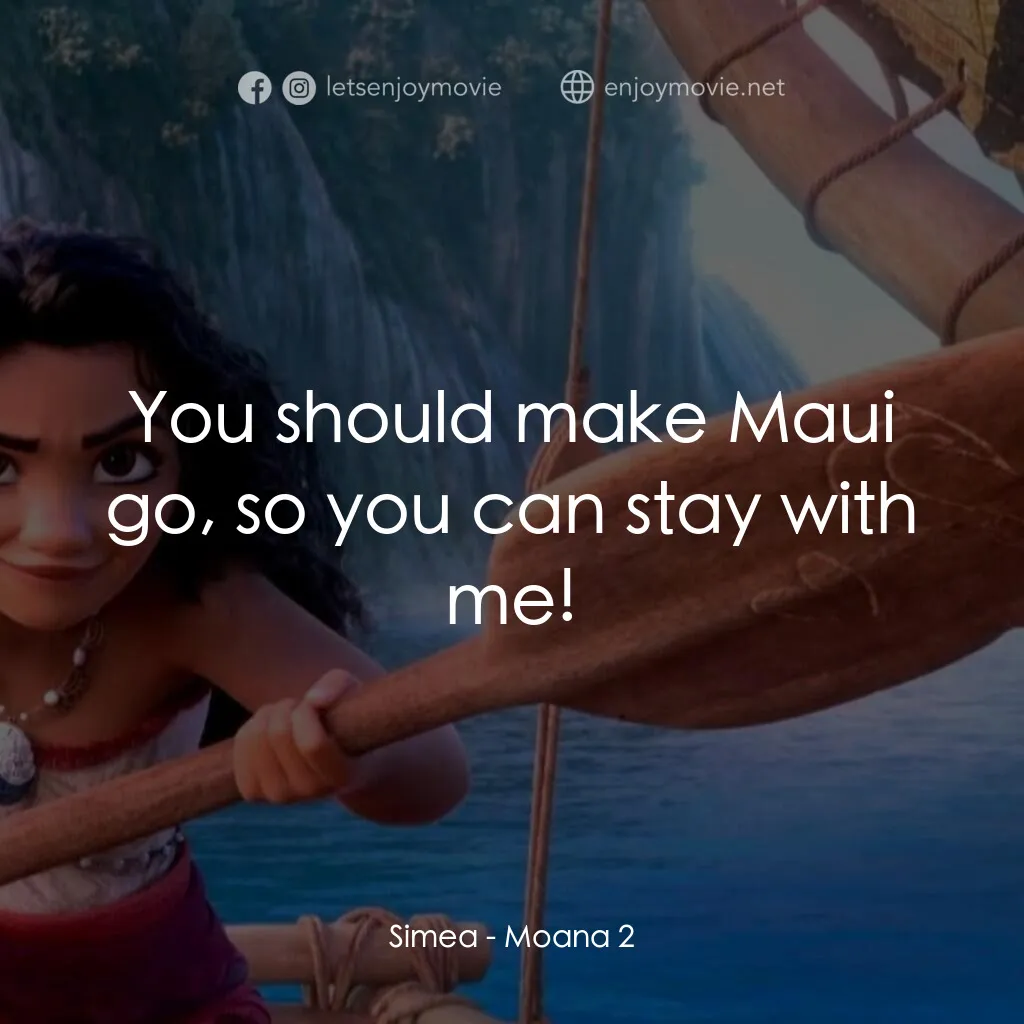 《魔海奇緣 2》經典台詞：Simea:  You should make Maui go, so you can stay w ...