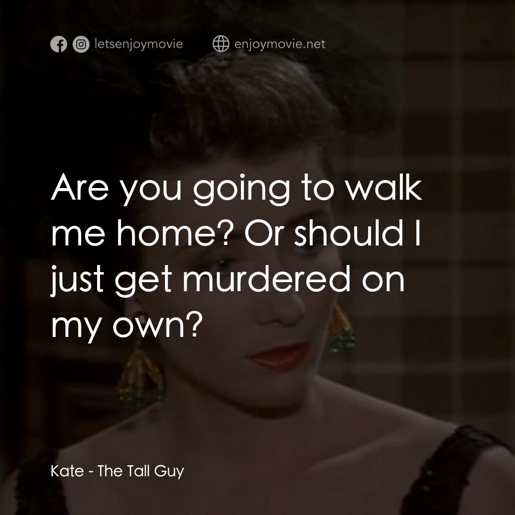 The Tall Guy電影對白：Kate:  Are you going to walk me home? Or should I just get murdered on my own?