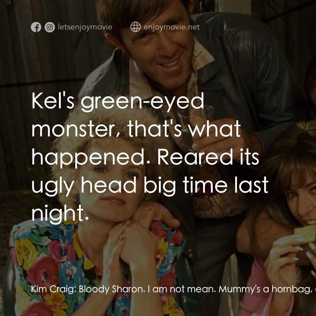 Da Kath & Kim Code電影對白：Kim Craig:  Bloody Sharon. I am not mean. Mummy's a hornbag, aren't I, Epponnee? 