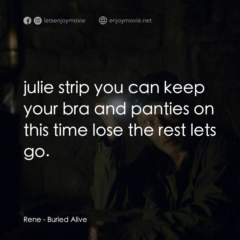 活埋電影對白：Rene:  julie strip you can keep your bra and panties on this time lose the rest l