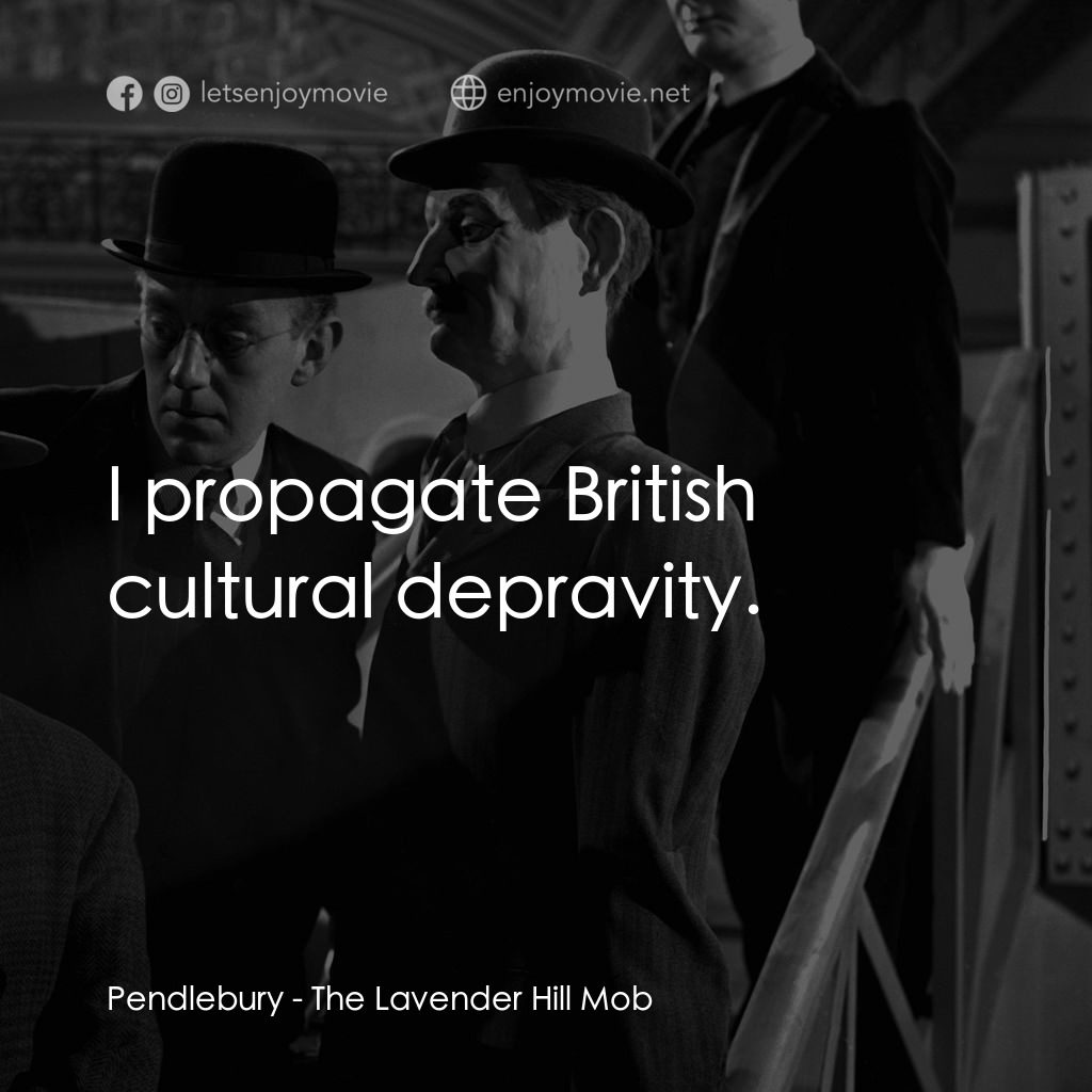 The Lavender Hill Mob電影對白：Pendlebury: I propagate British cultural depravity.