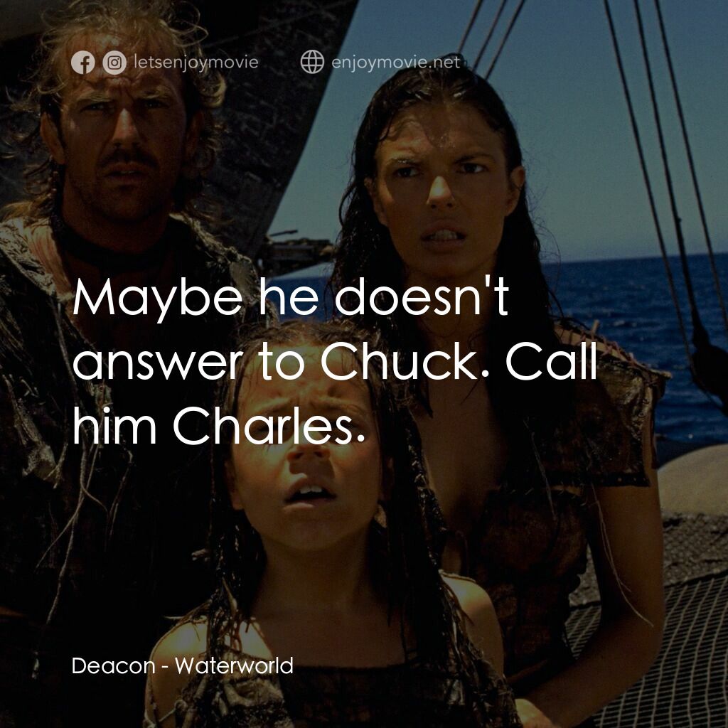 水世界電影對白：Deacon:  Maybe he doesn't answer to Chuck. Call him Charles.