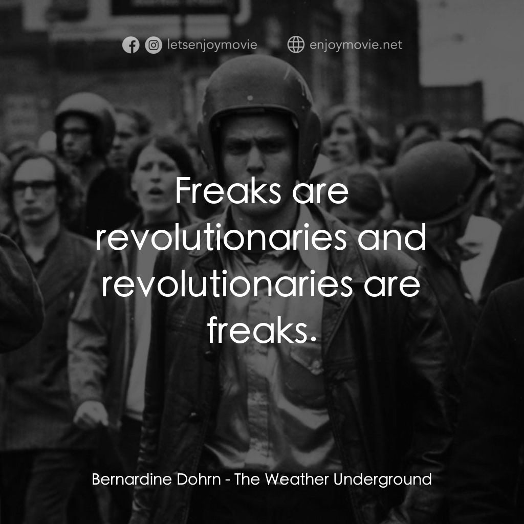 地下氣象台電影對白：Bernardine Dohrn: Freaks are revolutionaries and revolutionaries are freaks.