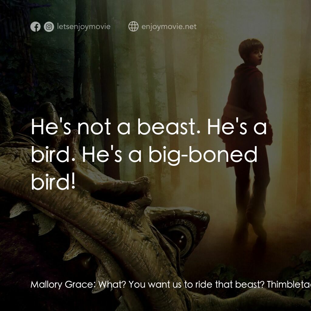 奇幻精靈事件簿電影對白：Mallory Grace:  What? You want us to ride that beast? Thimbletack:  He's not a be