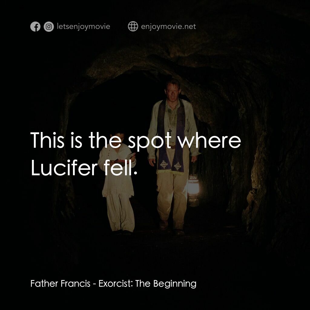 大法師：吸魂首部曲電影對白：Father Francis:  This is the spot where Lucifer fell.