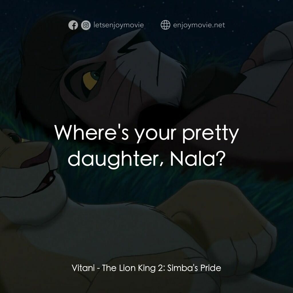 獅子王2：辛巴王國電影對白：Vitani:  Where's your pretty daughter, Nala?