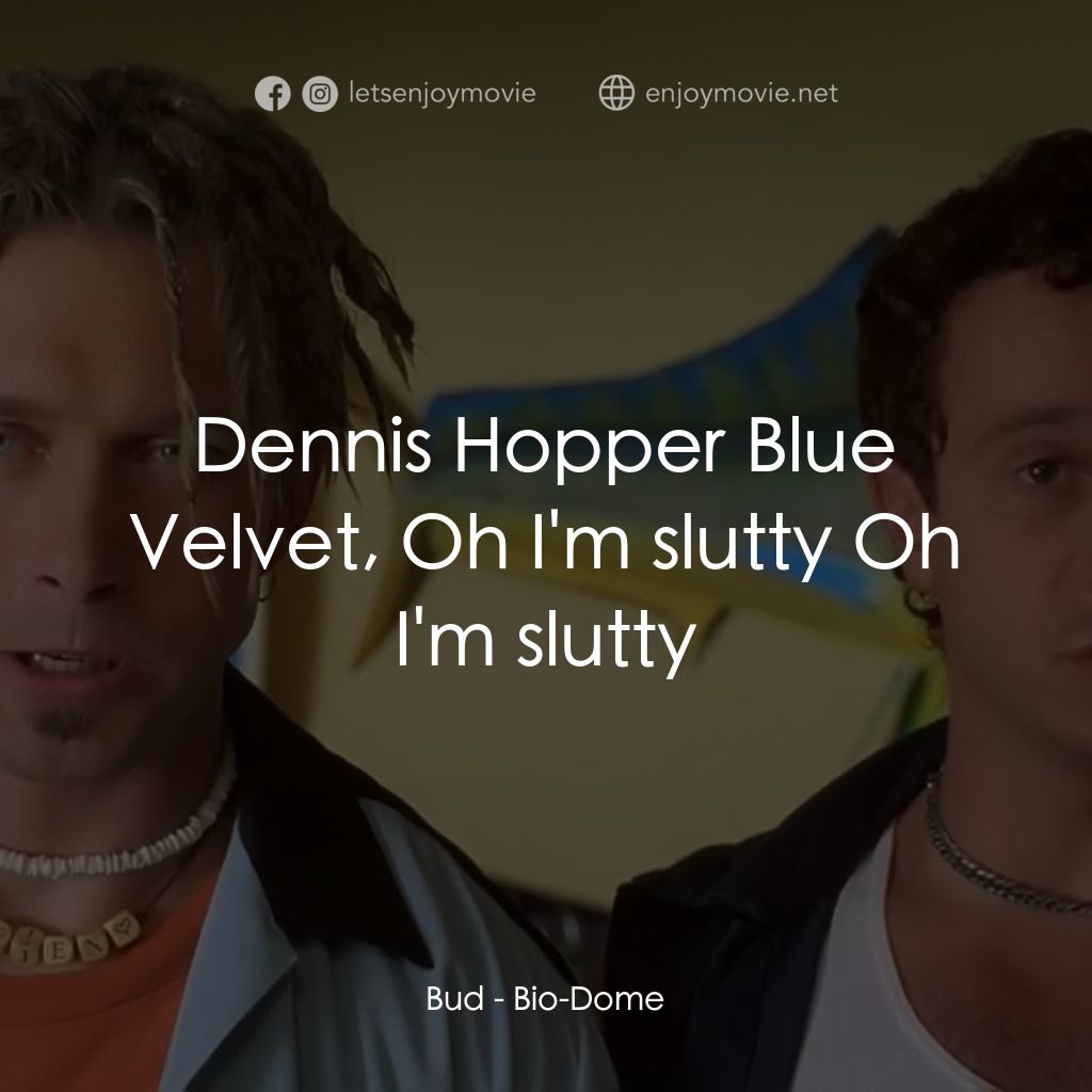 Bio-Dome電影對白：Bud: Dennis Hopper Blue Velvet, Oh I'm slutty Oh I'm slutty