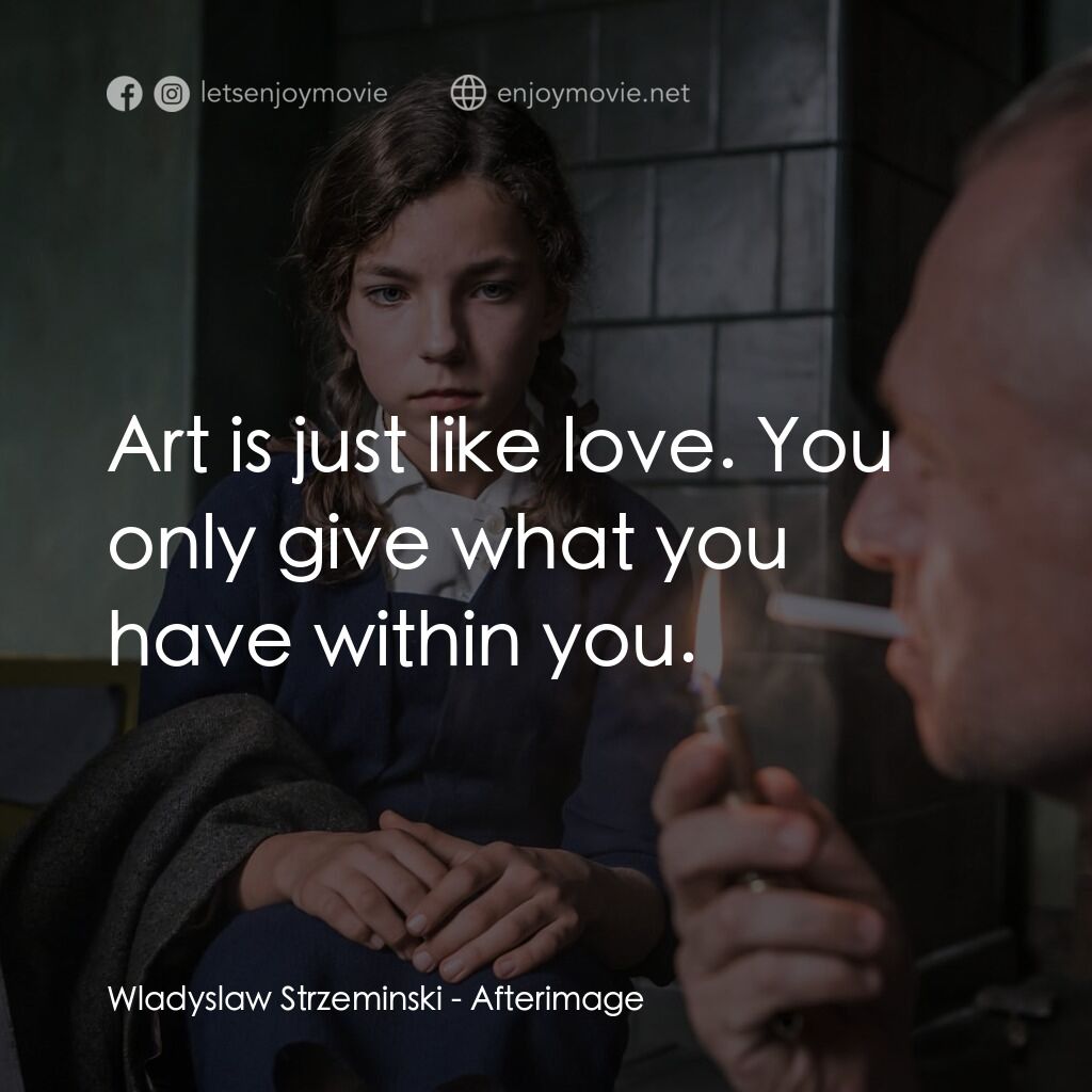 殘影電影對白：Wladyslaw Strzeminski:  Art is just like love. You only give what you have within