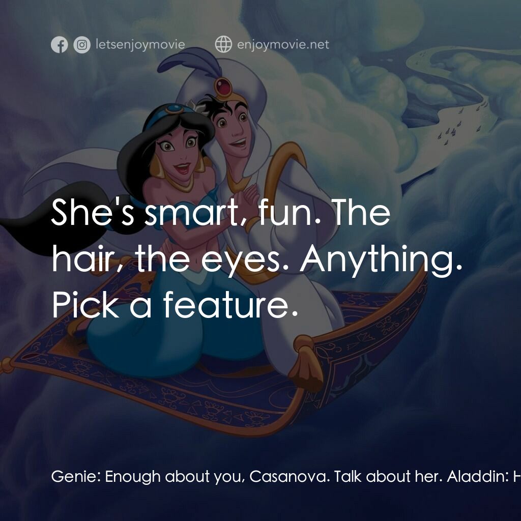 阿拉丁電影對白：Genie:  Enough about you, Casanova. Talk about her. Aladdin:  Huh? Genie:  She's 