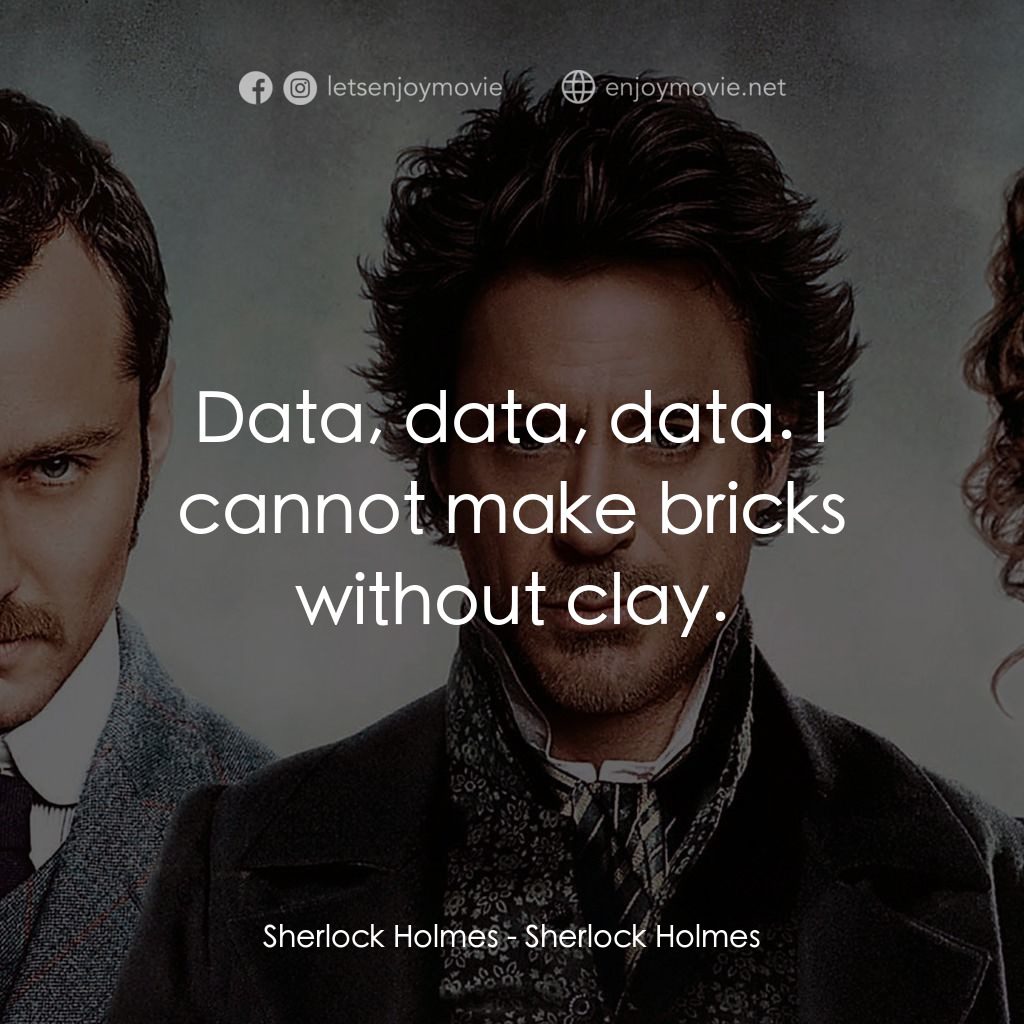 神探福爾摩斯電影對白：Sherlock Holmes: Data, data, data. I cannot make bricks without clay.