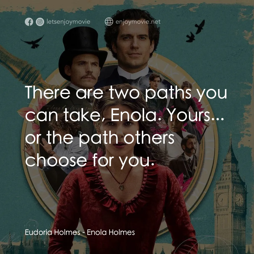 天才少女福爾摩斯電影對白：Eudoria Holmes: There are two paths you can take, Enola. Yours... or the path oth